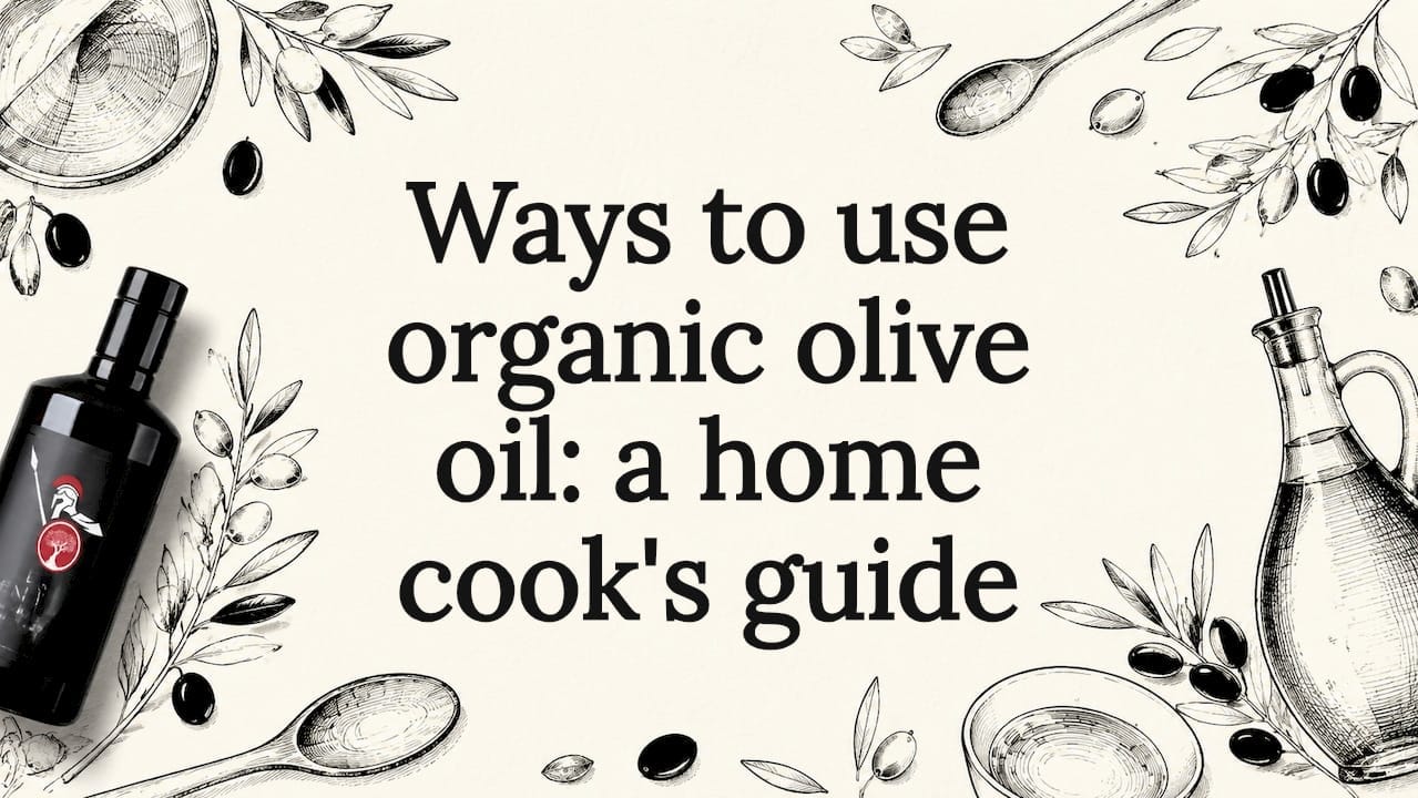 Ways to use organic olive oil: a home cook’s guide