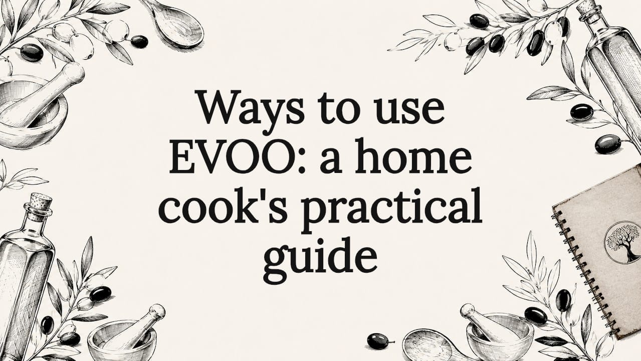 Ways to use EVOO: a home cook’s practical guide